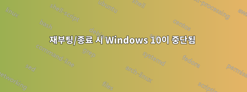 재부팅/종료 시 Windows 10이 중단됨