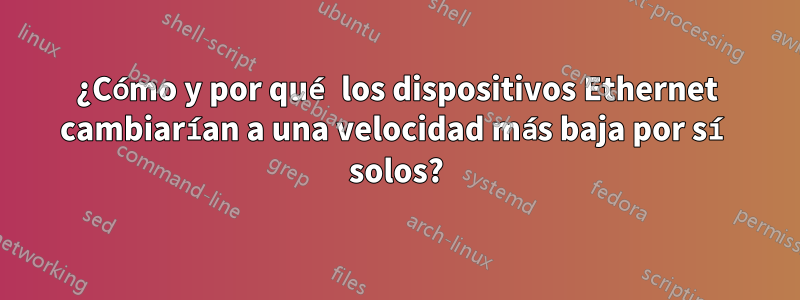 ¿Cómo y por qué los dispositivos Ethernet cambiarían a una velocidad más baja por sí solos?