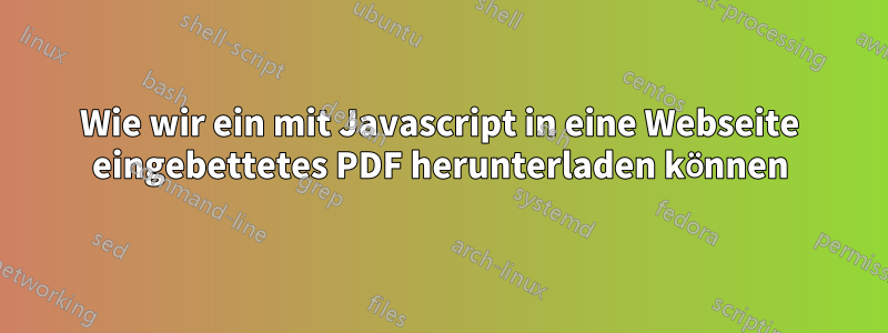 Wie wir ein mit Javascript in eine Webseite eingebettetes PDF herunterladen können