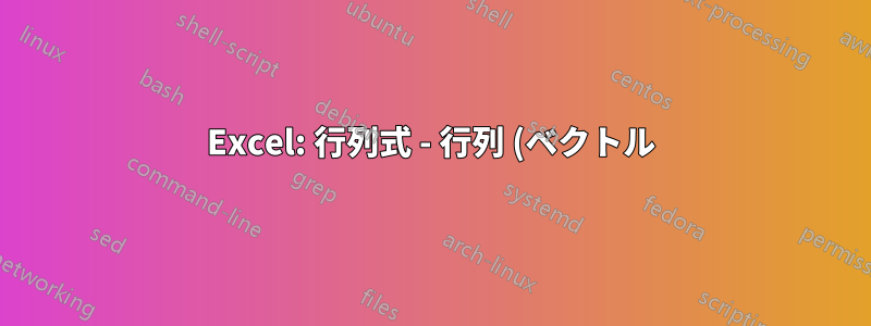 Excel: 行列式 - 行列 (ベクトル) が返されないのはなぜですか?