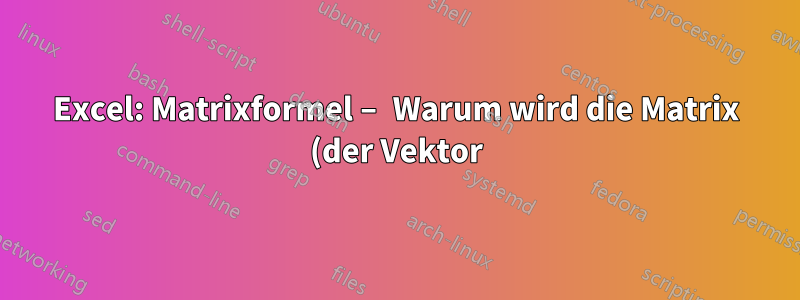 Excel: Matrixformel – Warum wird die Matrix (der Vektor) nicht zurückgegeben?