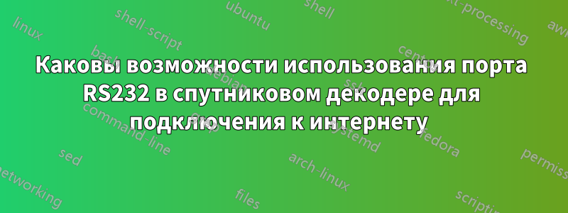 Каковы возможности использования порта RS232 в спутниковом декодере для подключения к интернету 