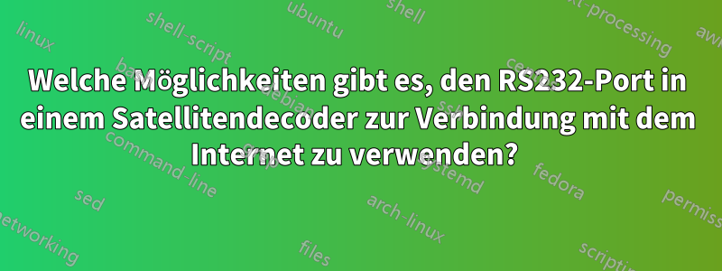 Welche Möglichkeiten gibt es, den RS232-Port in einem Satellitendecoder zur Verbindung mit dem Internet zu verwenden? 