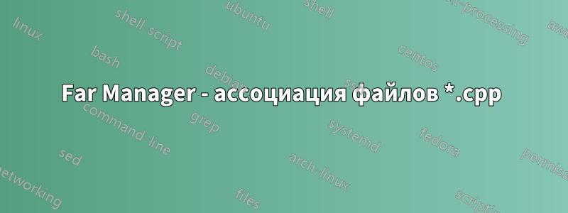 Far Manager - ассоциация файлов *.cpp