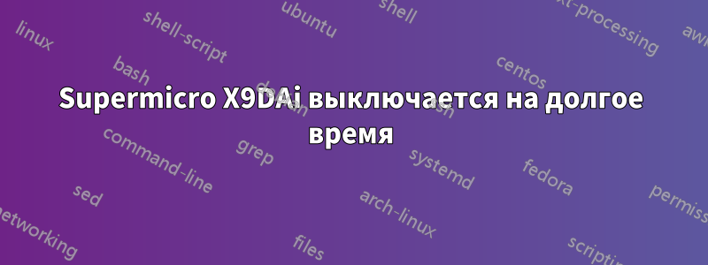 Supermicro X9DAi выключается на долгое время