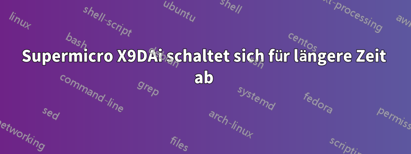 Supermicro X9DAi schaltet sich für längere Zeit ab