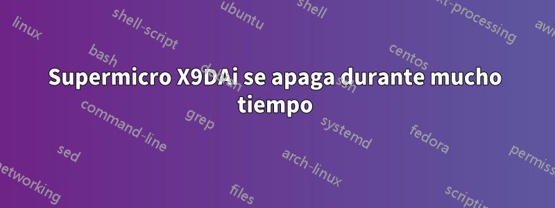 Supermicro X9DAi se apaga durante mucho tiempo