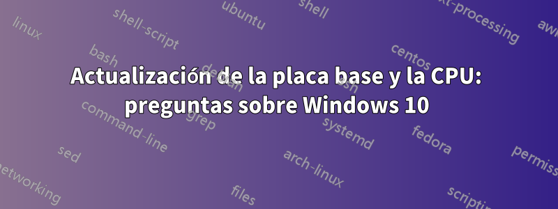 Actualización de la placa base y la CPU: preguntas sobre Windows 10