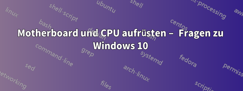 Motherboard und CPU aufrüsten – Fragen zu Windows 10