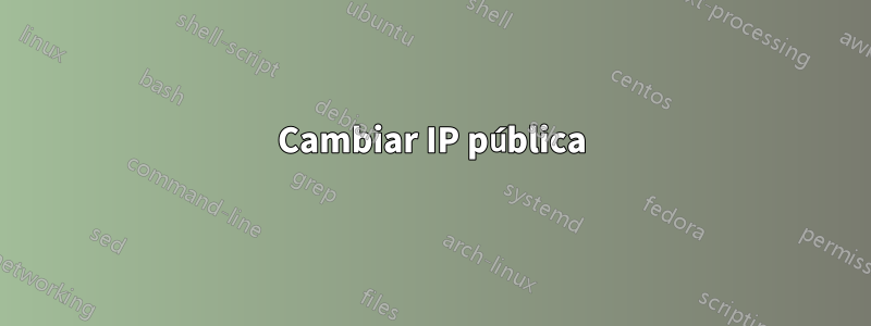 Cambiar IP pública