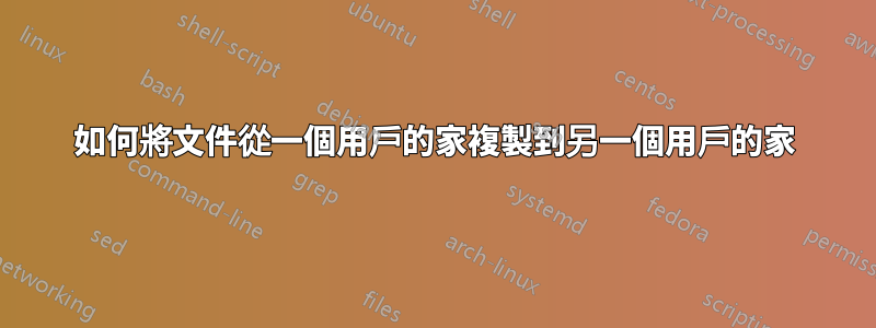 如何將文件從一個用戶的家複製到另一個用戶的家