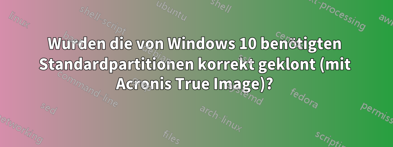 Wurden die von Windows 10 benötigten Standardpartitionen korrekt geklont (mit Acronis True Image)?