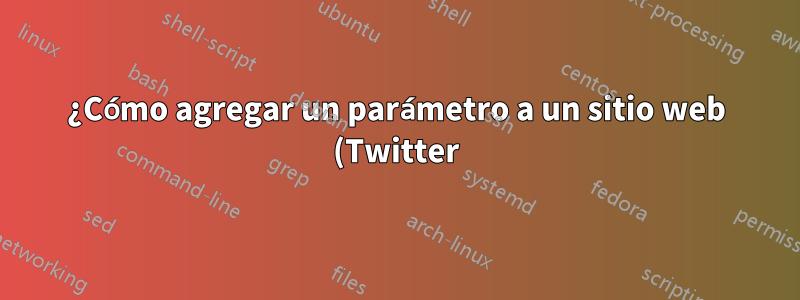 ¿Cómo agregar un parámetro a un sitio web (Twitter) usando la extensión de Chrome?