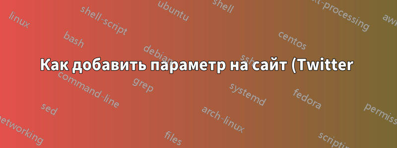 Как добавить параметр на сайт (Twitter) с помощью расширения Chrome?
