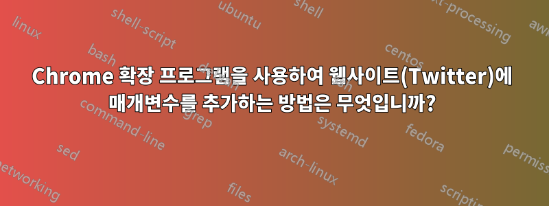 Chrome 확장 프로그램을 사용하여 웹사이트(Twitter)에 매개변수를 추가하는 방법은 무엇입니까?