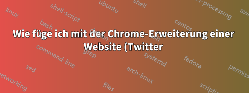 Wie füge ich mit der Chrome-Erweiterung einer Website (Twitter) einen Parameter hinzu?