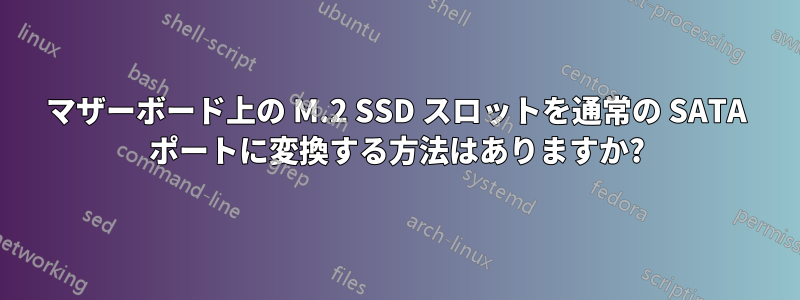 マザーボード上の M.2 SSD スロットを通常の SATA ポートに変換する方法はありますか?