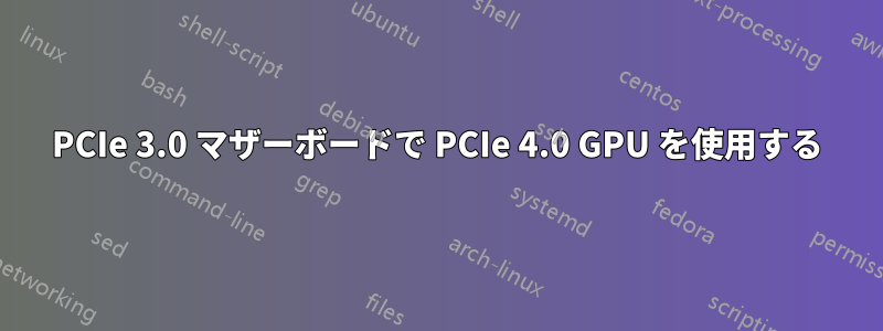 PCIe 3.0 マザーボードで PCIe 4.0 GPU を使用する