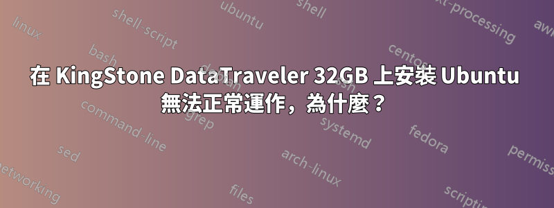 在 KingStone DataTraveler 32GB 上安裝 Ubuntu 無法正常運作，為什麼？