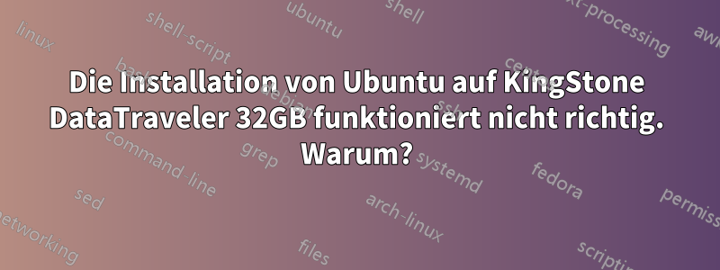 Die Installation von Ubuntu auf KingStone DataTraveler 32GB funktioniert nicht richtig. Warum?