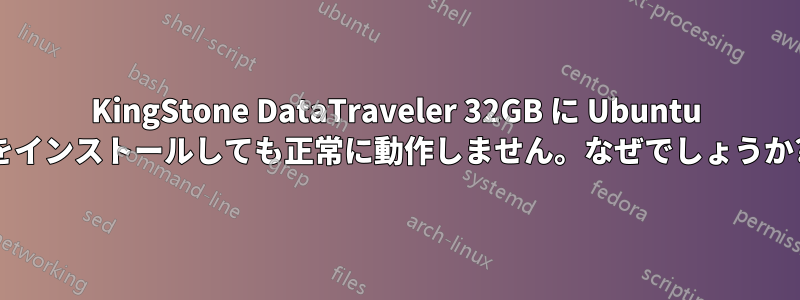 KingStone DataTraveler 32GB に Ubuntu をインストールしても正常に動作しません。なぜでしょうか?