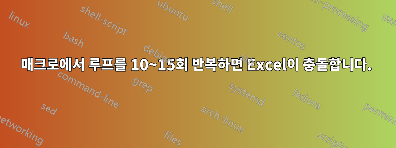 매크로에서 루프를 10~15회 반복하면 Excel이 충돌합니다.