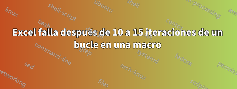 Excel falla después de 10 a 15 iteraciones de un bucle en una macro