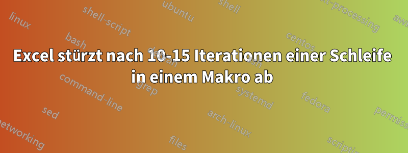 Excel stürzt nach 10-15 Iterationen einer Schleife in einem Makro ab