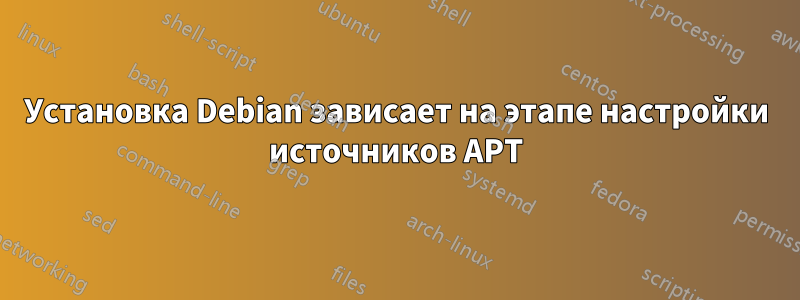 Установка Debian зависает на этапе настройки источников APT