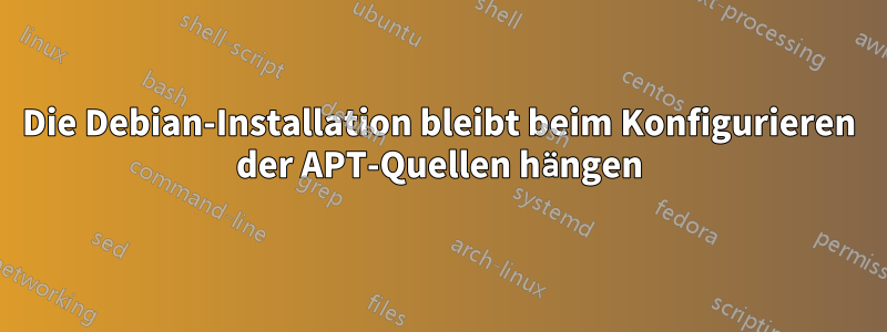 Die Debian-Installation bleibt beim Konfigurieren der APT-Quellen hängen