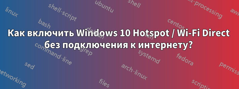 Как включить Windows 10 Hotspot / Wi-Fi Direct без подключения к интернету?