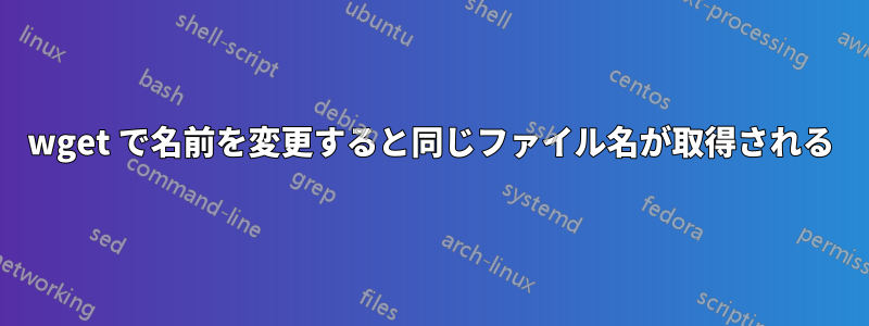 wget で名前を変更すると同じファイル名が取得される