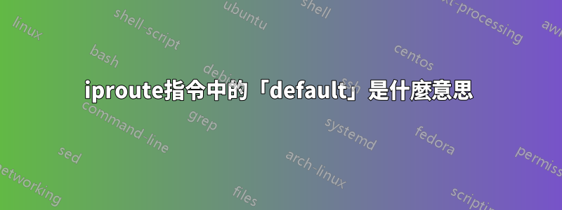 iproute指令中的「default」是什麼意思