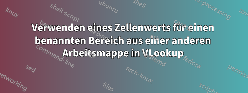 Verwenden eines Zellenwerts für einen benannten Bereich aus einer anderen Arbeitsmappe in VLookup