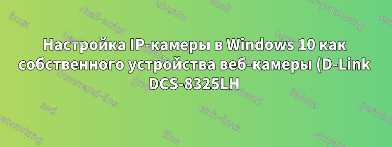 Настройка IP-камеры в Windows 10 как собственного устройства веб-камеры (D-Link DCS-8325LH) (профиль ONVIF S)
