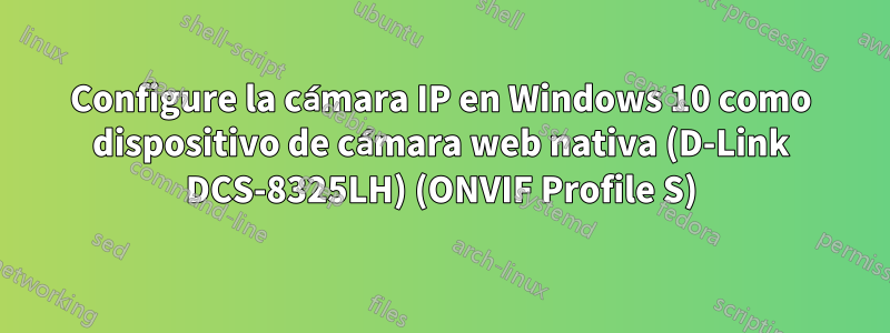 Configure la cámara IP en Windows 10 como dispositivo de cámara web nativa (D-Link DCS-8325LH) (ONVIF Profile S)