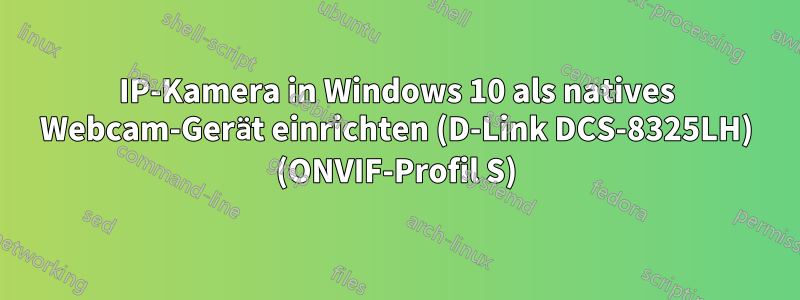 IP-Kamera in Windows 10 als natives Webcam-Gerät einrichten (D-Link DCS-8325LH) (ONVIF-Profil S)