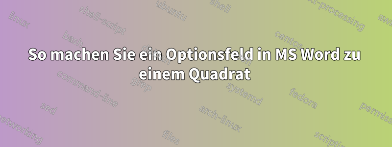 So machen Sie ein Optionsfeld in MS Word zu einem Quadrat