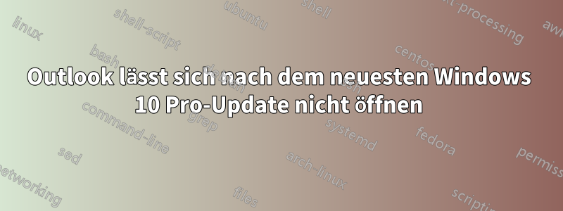 Outlook lässt sich nach dem neuesten Windows 10 Pro-Update nicht öffnen