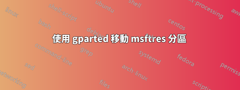 使用 gparted 移動 msftres 分區