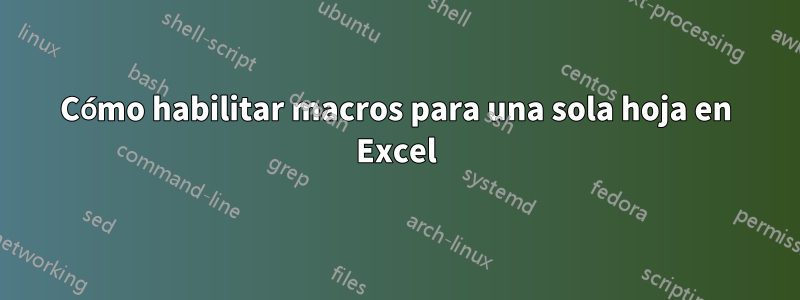 Cómo habilitar macros para una sola hoja en Excel