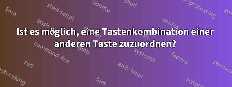 Ist es möglich, eine Tastenkombination einer anderen Taste zuzuordnen?