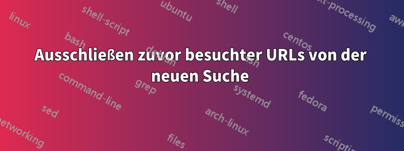 Ausschließen zuvor besuchter URLs von der neuen Suche