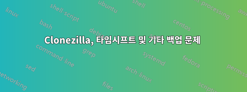 Clonezilla, 타임시프트 및 기타 백업 문제