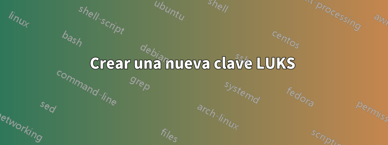 Crear una nueva clave LUKS