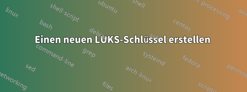 Einen neuen LUKS-Schlüssel erstellen