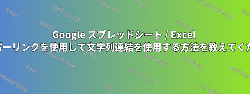 Google スプレッドシート / Excel でハイパーリンクを使用して文字列連結を使用する方法を教えてください。