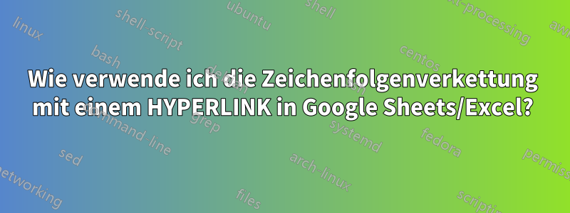 Wie verwende ich die Zeichenfolgenverkettung mit einem HYPERLINK in Google Sheets/Excel?