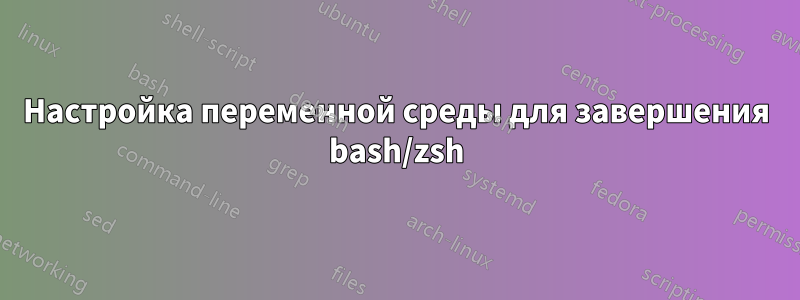 Настройка переменной среды для завершения bash/zsh