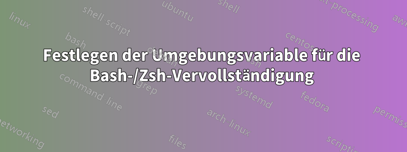 Festlegen der Umgebungsvariable für die Bash-/Zsh-Vervollständigung